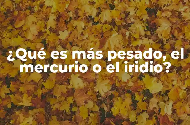 ¿qué es Más Pesado, el Mercurio o el Iridio? 2 Propiedades del mercurio