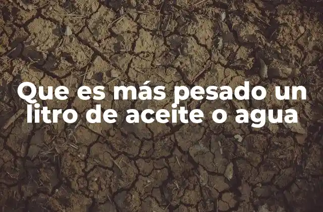 Que es Más Pesado un Litro de Aceite o Agua