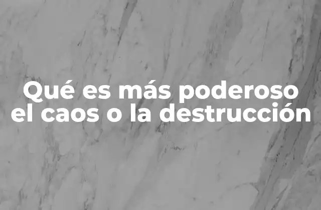Qué es Más Poderoso el Caos o la Destrucción