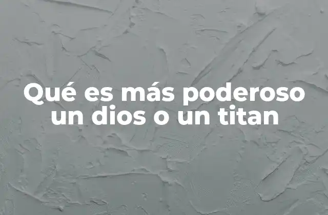 Qué es Más Poderoso un Dios o un Titan