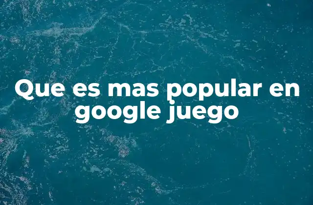 Que es mas Popular en Google Juego