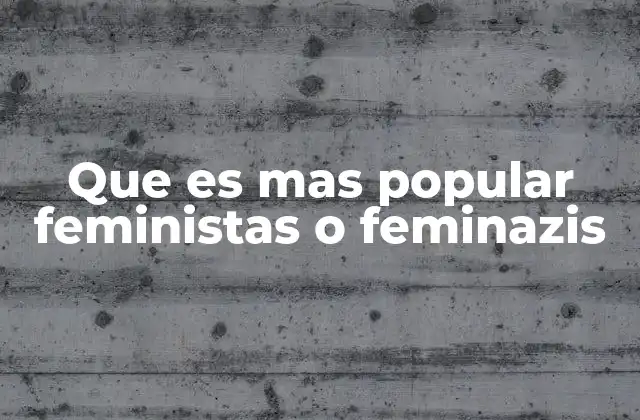 Que es mas Popular Feministas o Feminazis