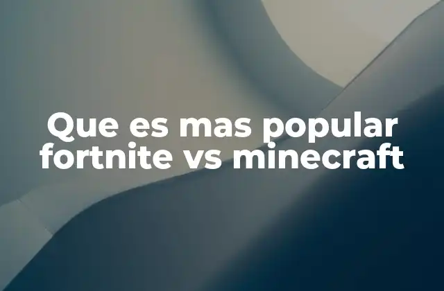 Que es mas Popular Fortnite Vs Minecraft 2 El impacto cultural y competitivo de los dos juegos