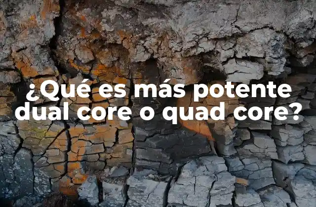 ¿qué es Más Potente Dual Core o Quad Core? 2 Cuáles son las diferencias entre procesadores con múltiples núcleos