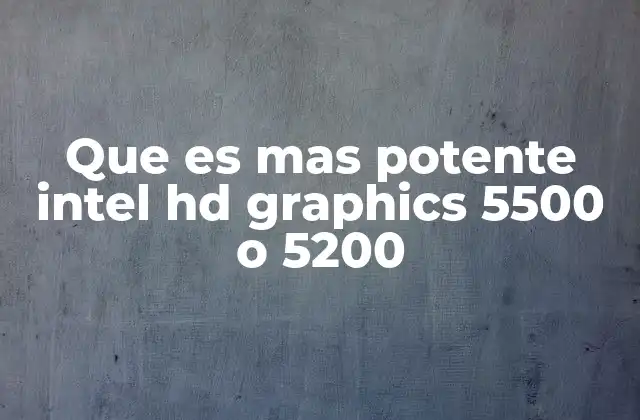 Que es mas Potente Intel Hd Graphics 5500 o 5200