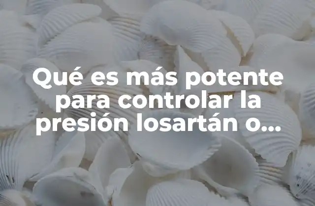 Qué es Más Potente para Controlar la Presión Losartán o Captopril