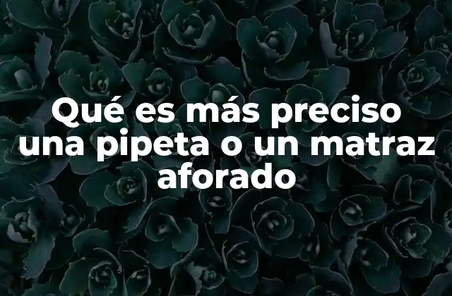 Qué es Más Preciso una Pipeta o un Matraz Aforado 2 Comparativa entre herramientas de medición en laboratorio