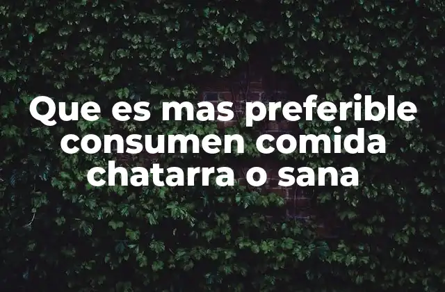 Que es mas Preferible Consumen Comida Chatarra o Sana