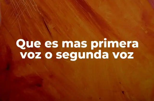 Que es mas Primera Voz o Segunda Voz