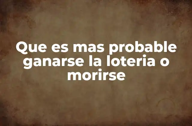 Que es mas Probable Ganarse la Loteria o Morirse