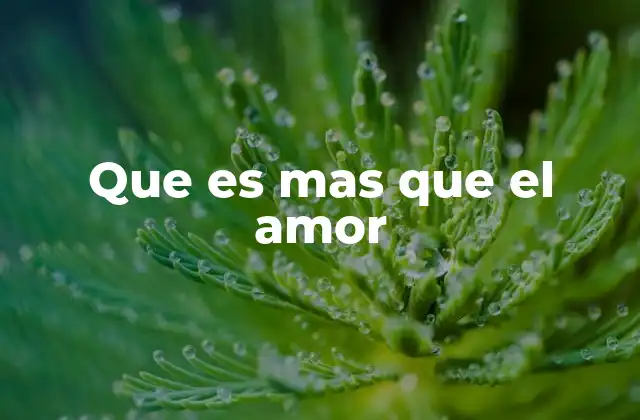 Que es mas que el Amor