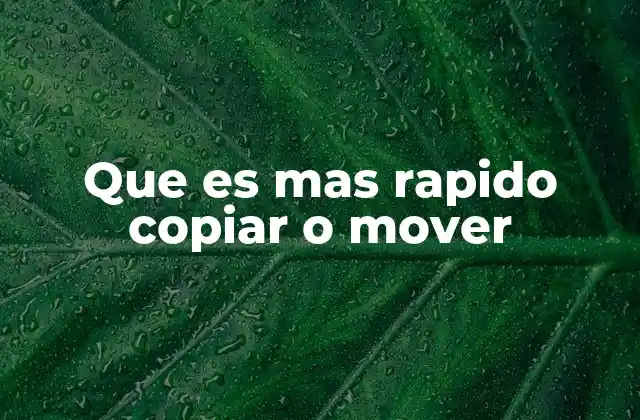 Que es mas Rapido Copiar o Mover