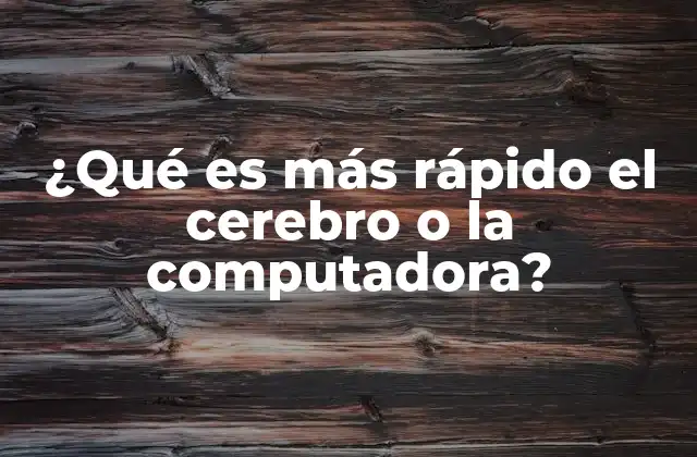 ¿qué es Más Rápido el Cerebro o la Computadora?