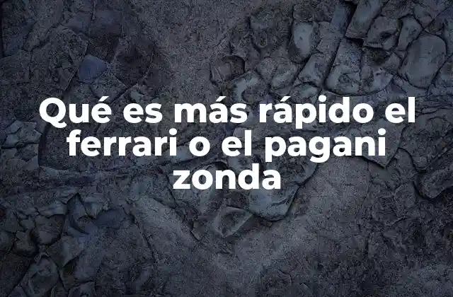 Qué es Más Rápido el Ferrari o el Pagani Zonda