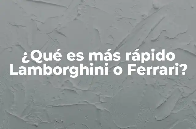 ¿qué es Más Rápido Lamborghini o Ferrari?