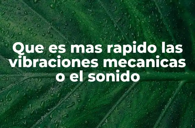 Que es mas Rapido las Vibraciones Mecanicas o el Sonido