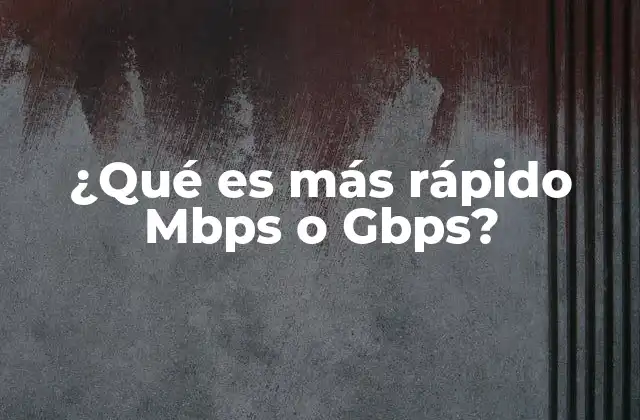 ¿qué es Más Rápido Mbps o Gbps?