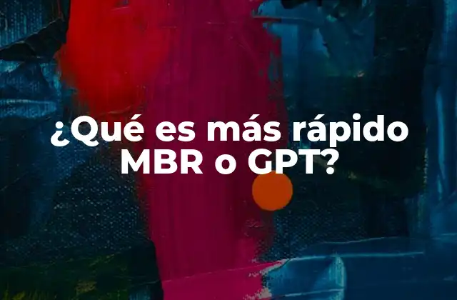 ¿qué es Más Rápido Mbr o Gpt?