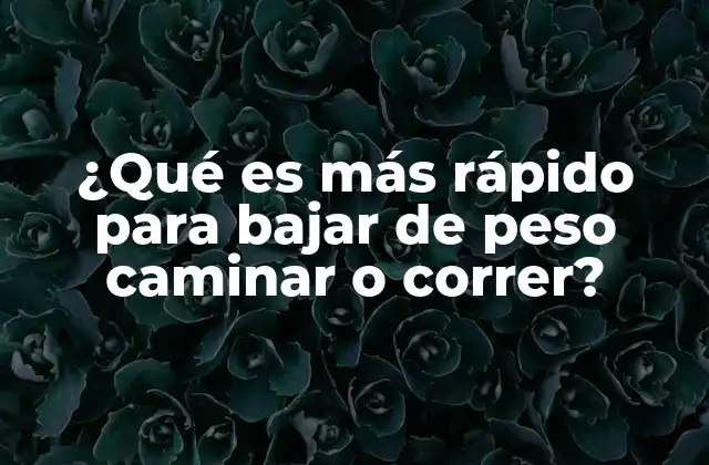 ¿qué es Más Rápido para Bajar de Peso Caminar o Correr?