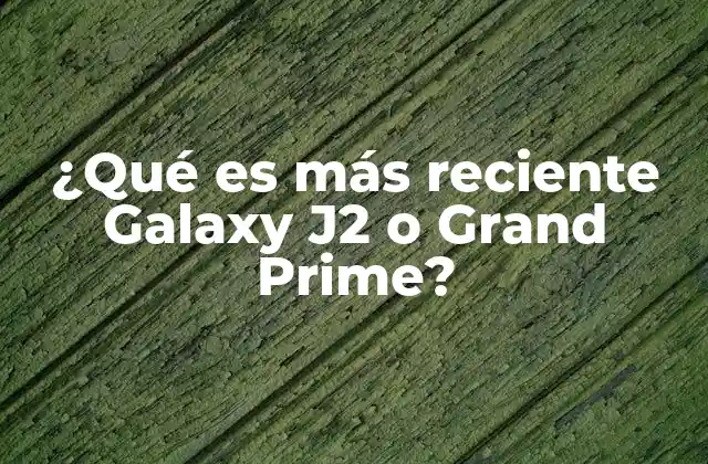¿qué es Más Reciente Galaxy J2 o Grand Prime?
