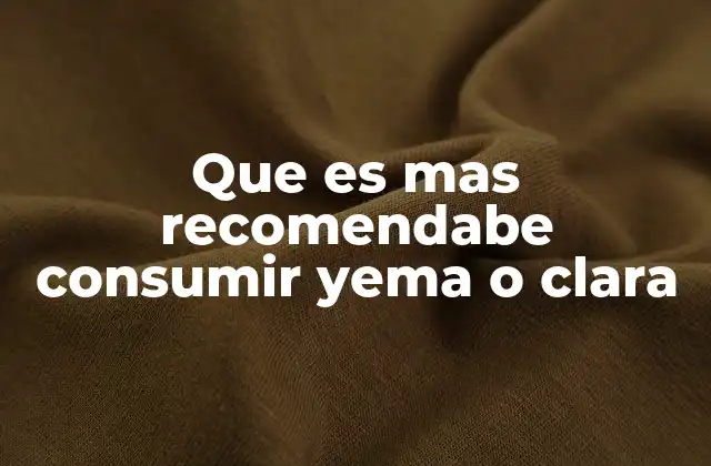 Que es mas Recomendabe Consumir Yema o Clara