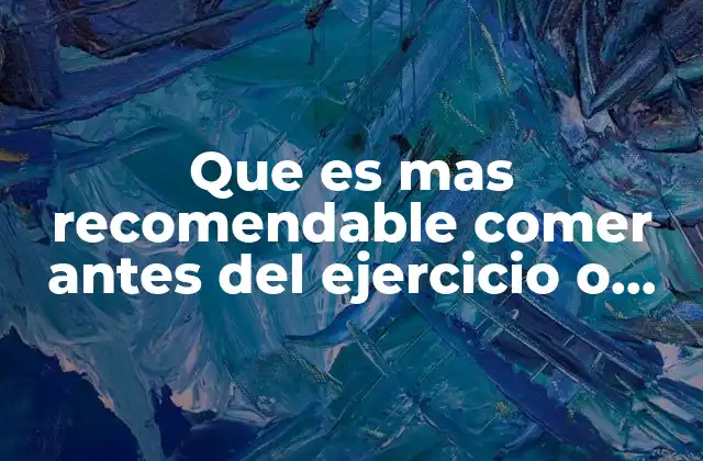 Que es mas Recomendable Comer Antes Del Ejercicio o Despues