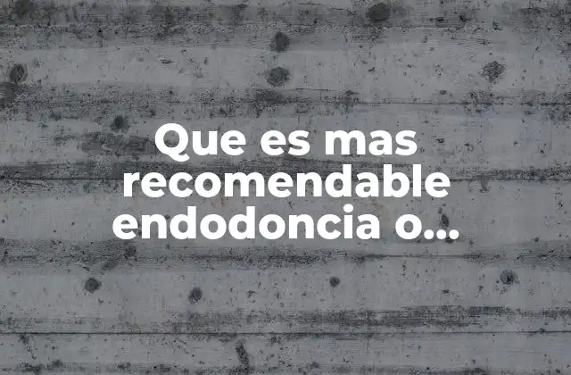 Que es mas Recomendable Endodoncia o Extraccion