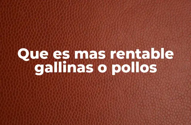 Que es mas Rentable Gallinas o Pollos