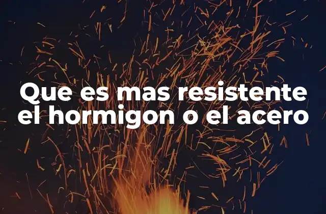 Que es mas Resistente el Hormigon o el Acero