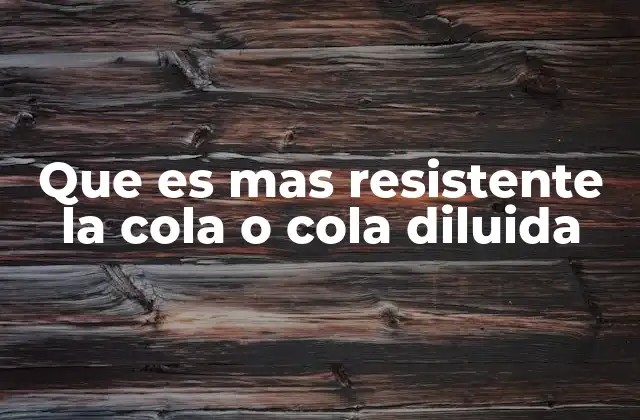 Que es mas Resistente la Cola o Cola Diluida
