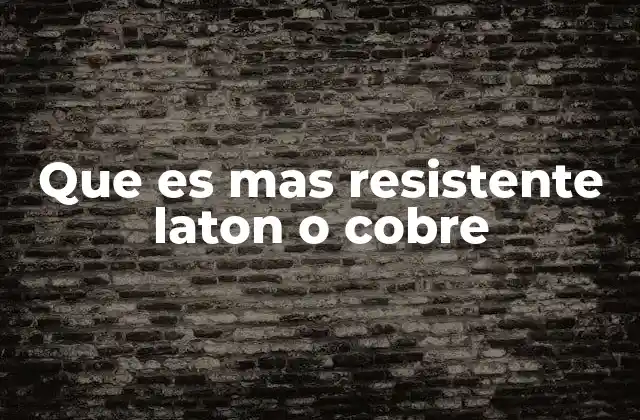 Que es mas Resistente Laton o Cobre