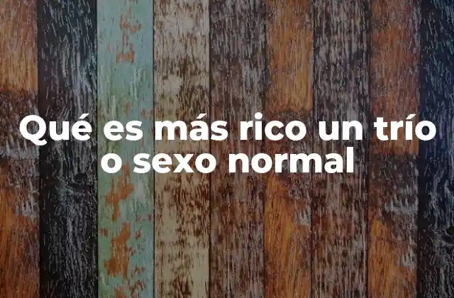 Qué es Más Rico un Trío o Sexo Normal