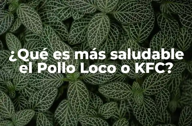 ¿qué es Más Saludable el Pollo Loco o Kfc?