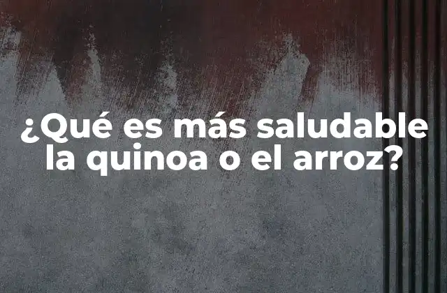 ¿qué es Más Saludable la Quinoa o el Arroz?