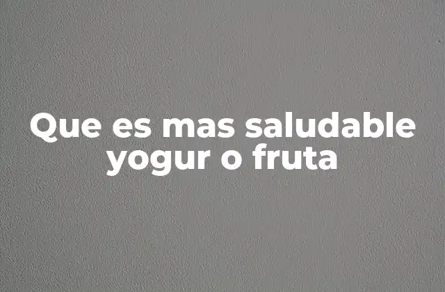 Que es mas Saludable Yogur o Fruta