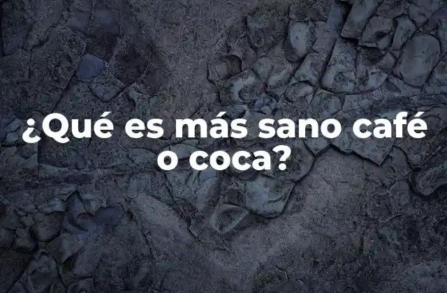 ¿qué es Más Sano Café o Coca?