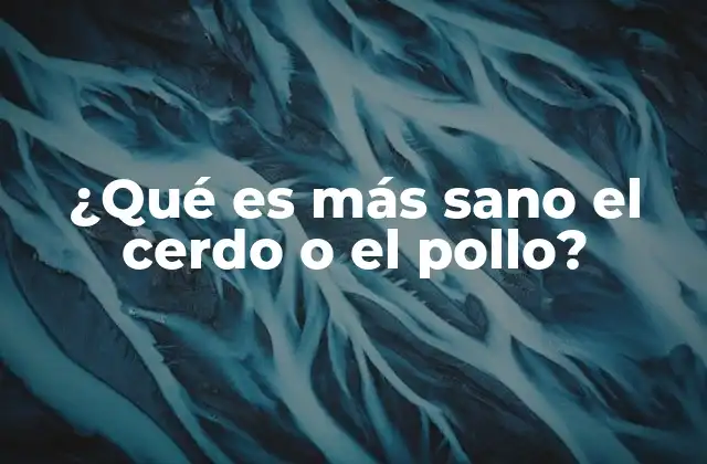 ¿qué es Más Sano el Cerdo o el Pollo?