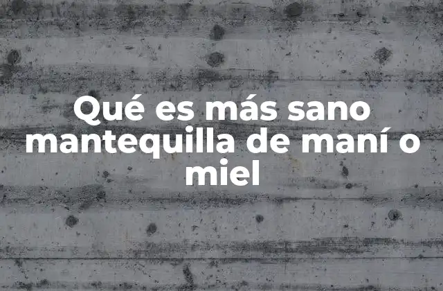 Qué es Más Sano Mantequilla de Maní o Miel