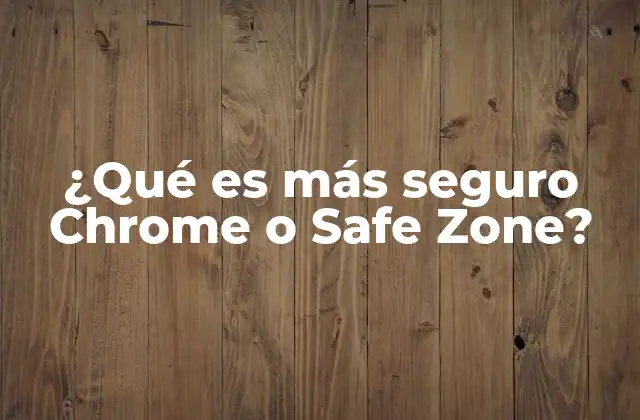 ¿qué es Más Seguro Chrome o Safe Zone?