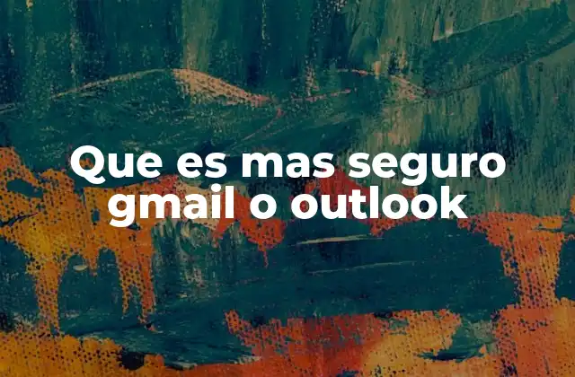Que es mas Seguro Gmail o Outlook