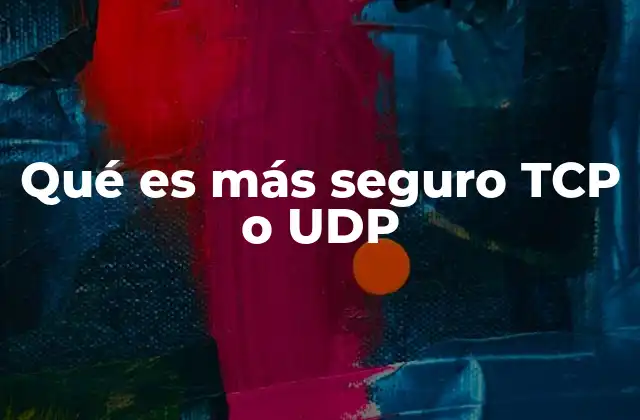 Qué es Más Seguro Tcp o Udp