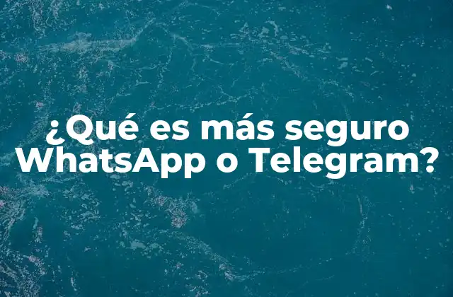 ¿qué es Más Seguro Whatsapp o Telegram?