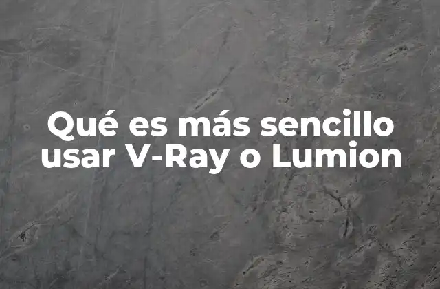 Qué es Más Sencillo Usar V-ray o Lumion