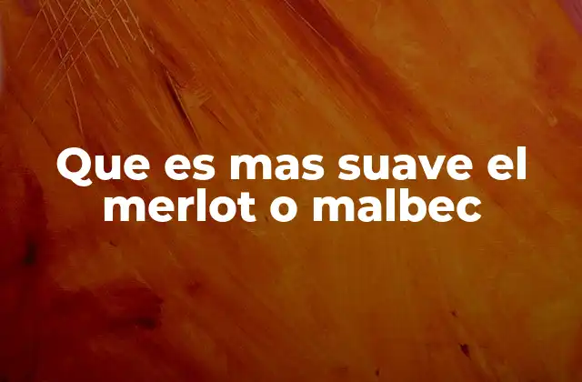Que es mas Suave el Merlot o Malbec