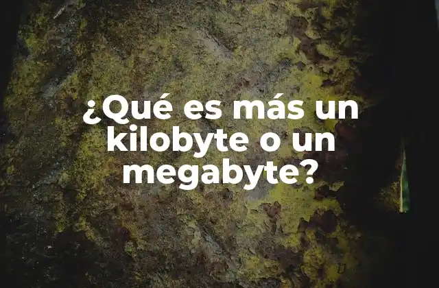 ¿qué es Más un Kilobyte o un Megabyte?