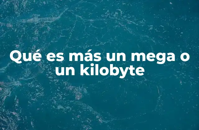 Qué es Más un Mega o un Kilobyte