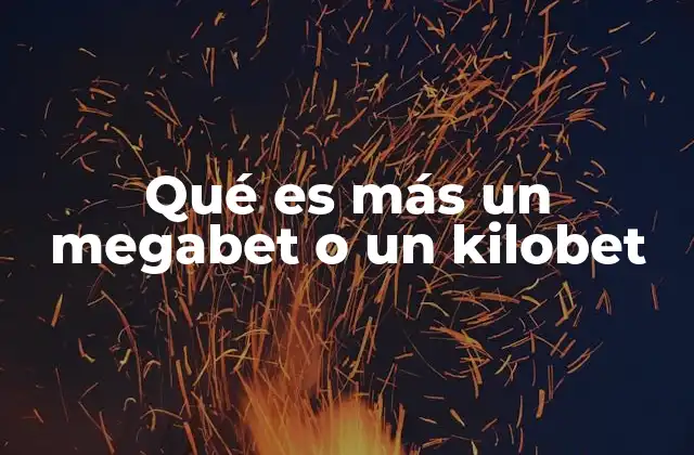 Qué es Más un Megabet o un Kilobet