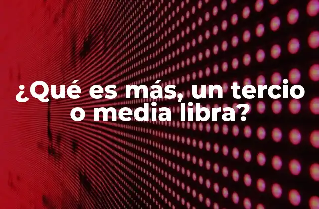 ¿qué es Más, un Tercio o Media Libra?