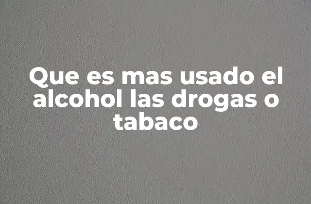 Que es mas Usado el Alcohol las Drogas o Tabaco 2 El impacto de la legalidad y la normalización social en el consumo de sustancias