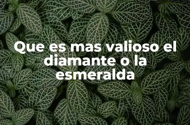 Que es mas Valioso el Diamante o la Esmeralda